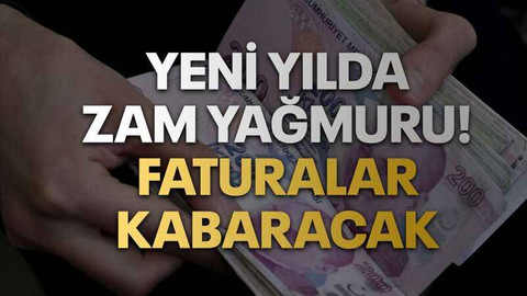 Yeni yılda zam yağmuru! Faturalar kabaracak